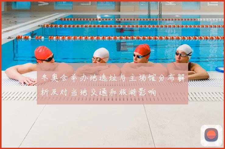冬奥会举办地选址与主场馆分布解析及对当地交通和旅游影响