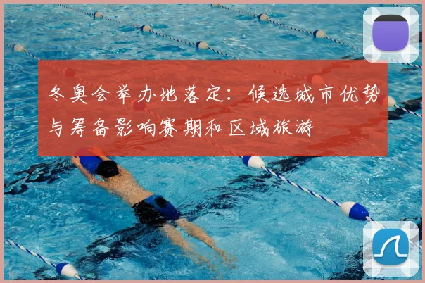冬奥会举办地落定：候选城市优势与筹备影响赛期和区域旅游