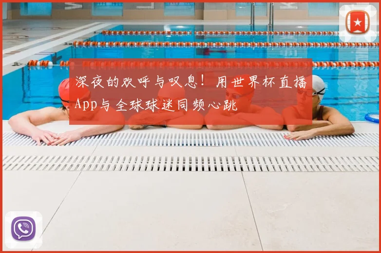 深夜的欢呼与叹息！用世界杯直播App与全球球迷同频心跳