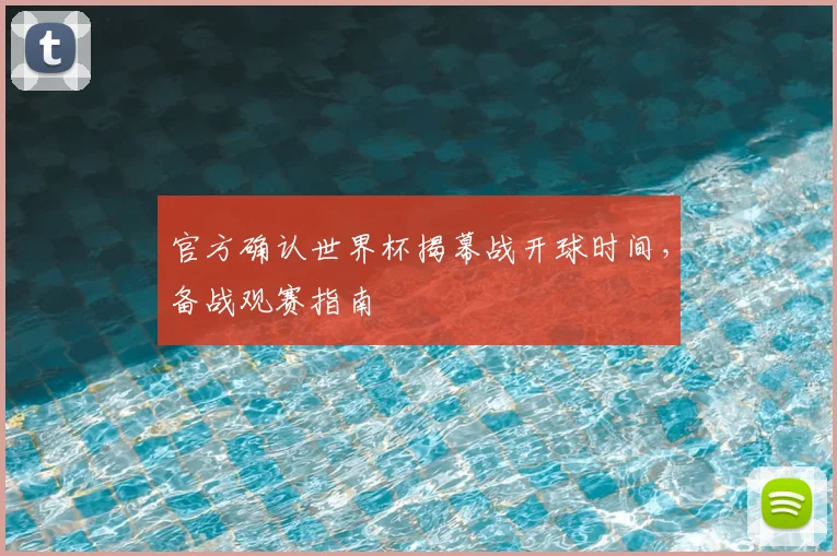 官方确认世界杯揭幕战开球时间，备战观赛指南