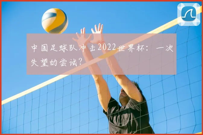 中国足球队冲击2022世界杯:一次失望的尝试?