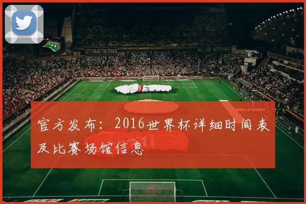 官方发布:2016世界杯详细时间表及比赛场馆信息